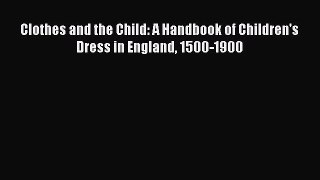 [PDF Download] Clothes and the Child: A Handbook of Children's Dress in England 1500-1900 [PDF]