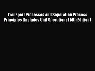 [PDF Download] Transport Processes and Separation Process Principles (Includes Unit Operations)