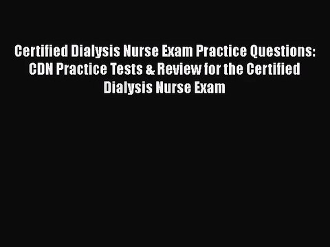 [PDF Download] Certified Dialysis Nurse Exam Practice Questions: CDN Practice Tests & Review