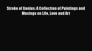 [PDF Download] Stroke of Genius: A Collection of Paintings and Musings on Life Love and Art