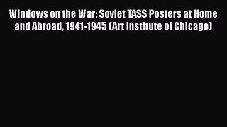[PDF Download] Windows on the War: Soviet TASS Posters at Home and Abroad 1941-1945 (Art Institute