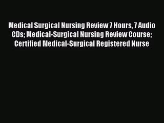 [PDF Download] Medical Surgical Nursing Review 7 Hours 7 Audio CDs Medical-Surgical Nursing