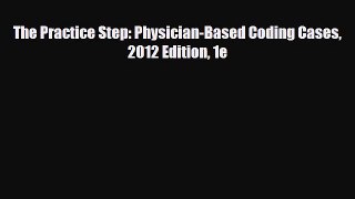 PDF Download The Practice Step: Physician-Based Coding Cases 2012 Edition 1e Download Full