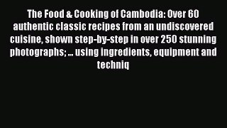 Read The Food & Cooking of Cambodia: Over 60 authentic classic recipes from an undiscovered