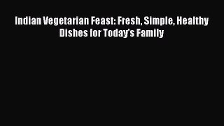 Read Indian Vegetarian Feast: Fresh Simple Healthy Dishes for Today's Family PDF Free