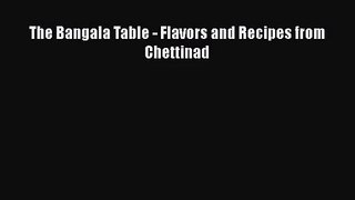 Download The Bangala Table - Flavors and Recipes from Chettinad PDF Online