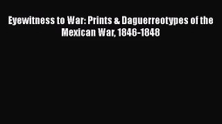[PDF Download] Eyewitness to War: Prints & Daguerreotypes of the Mexican War 1846-1848 [Download]