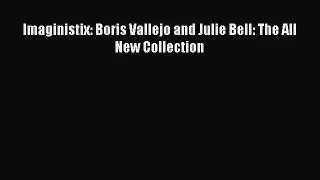 [PDF Download] Imaginistix: Boris Vallejo and Julie Bell: The All New Collection [Read] Full
