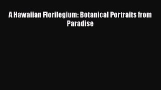 [PDF Download] A Hawaiian Florilegium: Botanical Portraits from Paradise [Download] Online