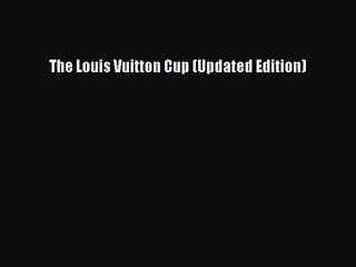 [PDF Download] The Louis Vuitton Cup (Updated Edition) [Download] Online