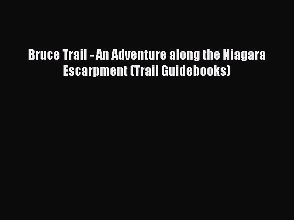 [PDF Download] Bruce Trail - An Adventure along the Niagara Escarpment (Trail Guidebooks) [PDF]