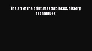 [PDF Download] The art of the print: masterpieces history techniques [Download] Online
