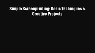 [PDF Download] Simple Screenprinting: Basic Techniques & Creative Projects [Download] Full