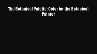 [PDF Download] The Botanical Palette: Color for the Botanical Painter [Read] Online