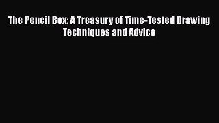 [PDF Download] The Pencil Box: A Treasury of Time-Tested Drawing Techniques and Advice [Read]