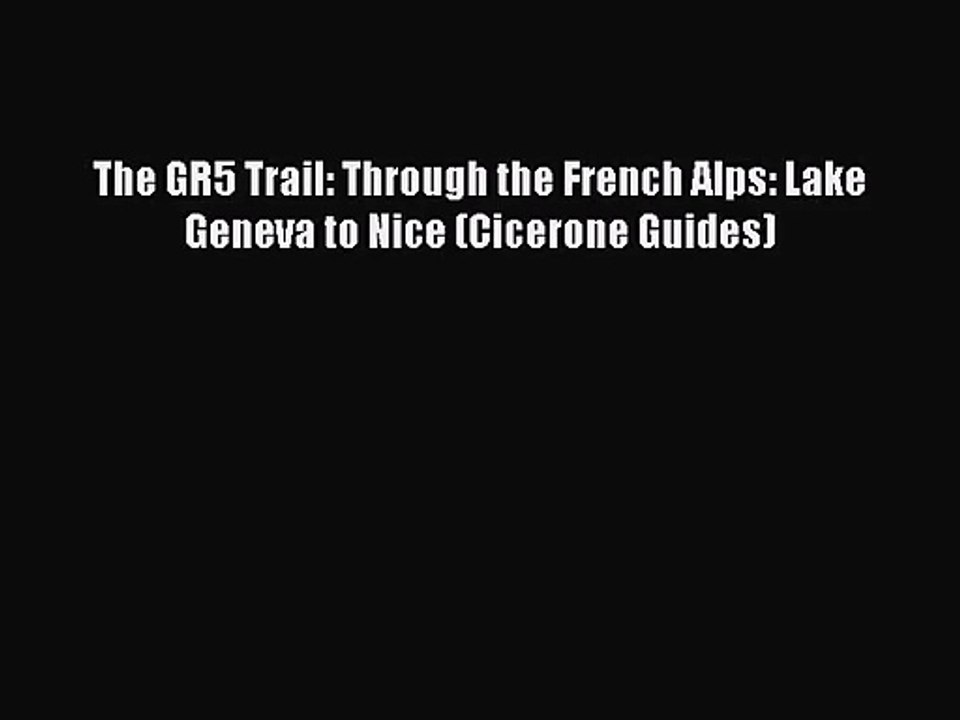 [PDF Download] The GR5 Trail: Through the French Alps: Lake Geneva to Nice (Cicerone Guides)