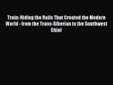 [PDF Download] Train: Riding the Rails That Created the Modern World - from the Trans-Siberian