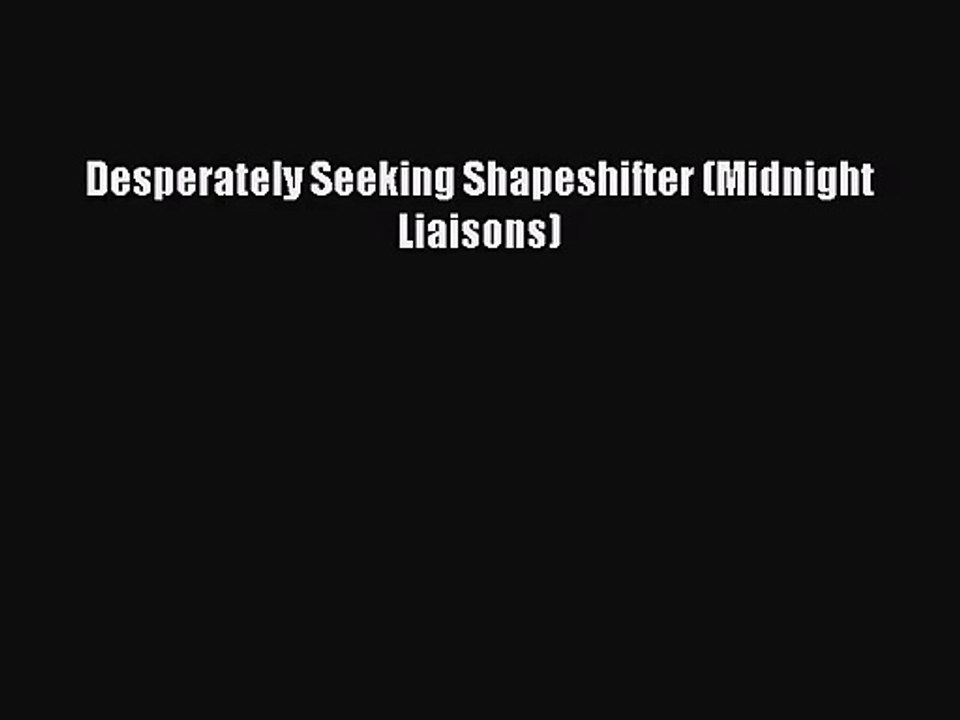 [PDF Download] Desperately Seeking Shapeshifter (Midnight Liaisons) [PDF] Online
