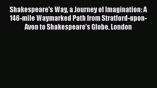 [PDF Download] Shakespeare's Way a Journey of Imagination: A 146-mile Waymarked Path from Stratford-upon-Avon