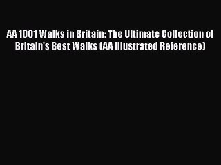 [PDF Download] AA 1001 Walks in Britain: The Ultimate Collection of Britain's Best Walks (AA