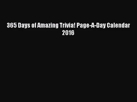 [PDF Download] 365 Days of Amazing Trivia! Page-A-Day Calendar 2016 [Read] Full Ebook