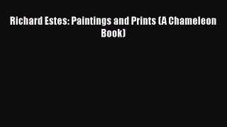 [PDF Download] Richard Estes: Paintings and Prints (A Chameleon Book) [Read] Online