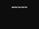 Igniting Your Soul Life [Read] Online