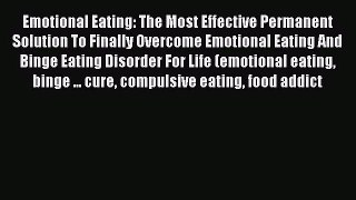 Emotional Eating: The Most Effective Permanent Solution To Finally Overcome Emotional Eating