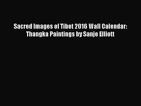 [PDF Download] Sacred Images of Tibet 2016 Wall Calendar: Thangka Paintings by Sanje Elliott