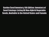 Download Garden Seed Inventory 6th Edition: Inventory of Seed Catalogs Listing All Non-Hybrid