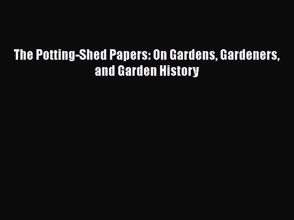 Download The Potting-Shed Papers: On Gardens Gardeners and Garden History Ebook Free