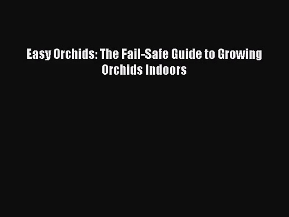 Read Easy Orchids: The Fail-Safe Guide to Growing Orchids Indoors Ebook Free