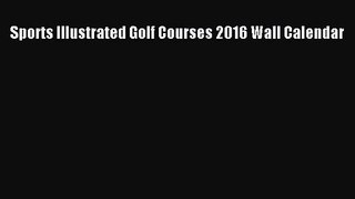 [PDF Download] Sports Illustrated Golf Courses 2016 Wall Calendar [PDF] Online