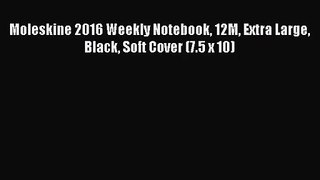 [PDF Download] Moleskine 2016 Weekly Notebook 12M Extra Large Black Soft Cover (7.5 x 10) [Download]