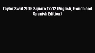 [PDF Download] Taylor Swift 2016 Square 12x12 (English French and Spanish Edition) [Download]