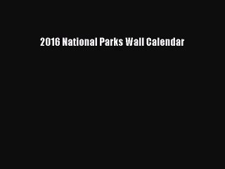 [PDF Download] 2016 National Parks Wall Calendar [PDF] Full Ebook
