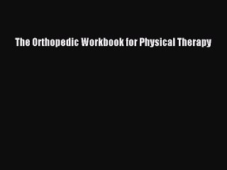 PDF Download The Orthopedic Workbook for Physical Therapy Download Full Ebook