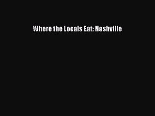 [PDF Download] Where the Locals Eat: Nashville [Download] Online