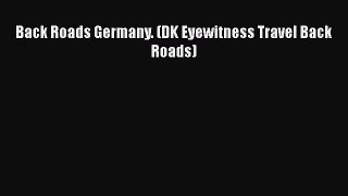 [PDF Download] Back Roads Germany. (DK Eyewitness Travel Back Roads) [Read] Online