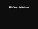 [PDF Download] 2016 Flowers Wall Calendar [Read] Full Ebook