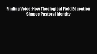 Finding Voice: How Theological Field Education Shapes Pastoral Identity [Read] Full Ebook