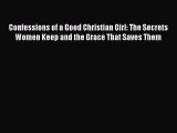 Confessions of a Good Christian Girl: The Secrets Women Keep and the Grace That Saves Them