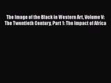 [PDF Download] The Image of the Black in Western Art Volume V: The Twentieth Century Part 1: