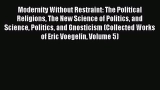 Modernity Without Restraint: The Political Religions The New Science of Politics and Science