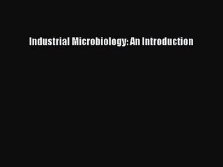 [PDF Download] Industrial Microbiology: An Introduction [Download] Online