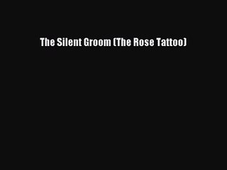 [PDF Download] The Silent Groom (The Rose Tattoo) [PDF] Full Ebook