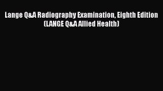 PDF Download Lange Q&A Radiography Examination Eighth Edition (LANGE Q&A Allied Health) Read