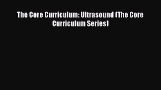 PDF Download The Core Curriculum: Ultrasound (The Core Curriculum Series) Download Online