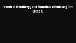 [PDF Download] Practical Metallurgy and Materials of Industry (6th Edition) [Read] Online