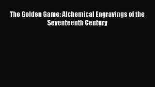 [PDF Download] The Golden Game: Alchemical Engravings of the Seventeenth Century [PDF] Full